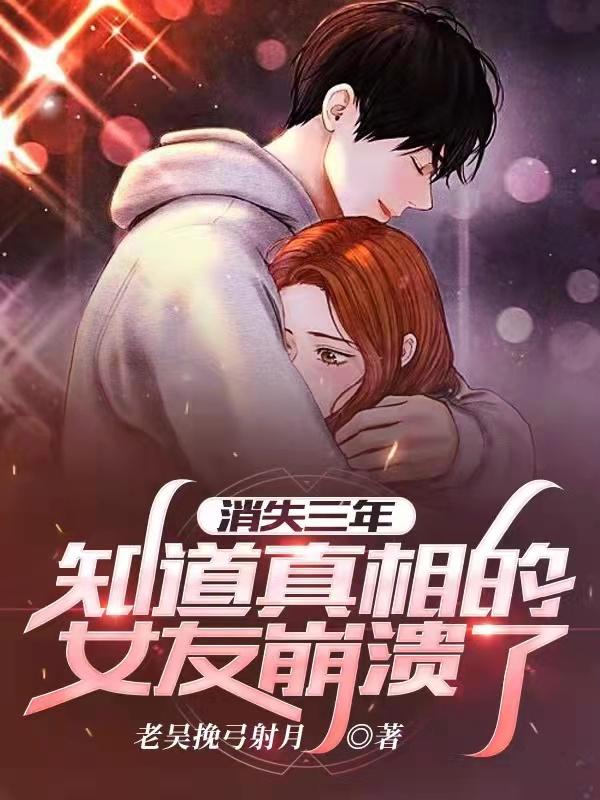 完整版《消失三年，知道真相的女友崩溃了》txt下载