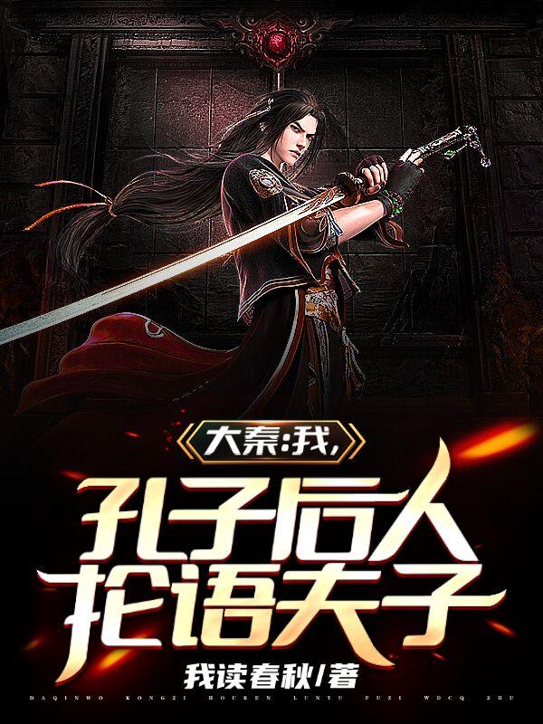 小说《大秦：我，孔子后人，抡语夫子》在线全文阅读