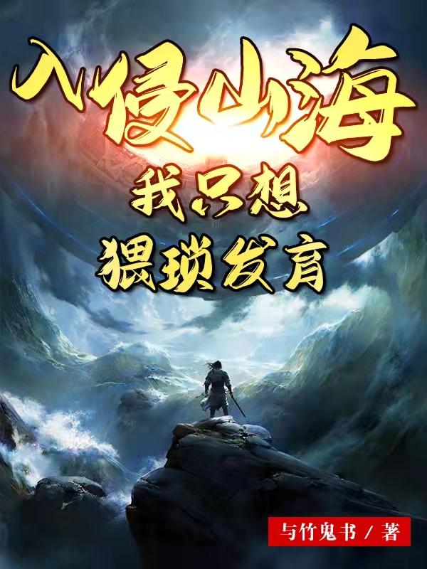 入侵山海:我只想猥琐发育（郑直刘璐）在线免费阅读