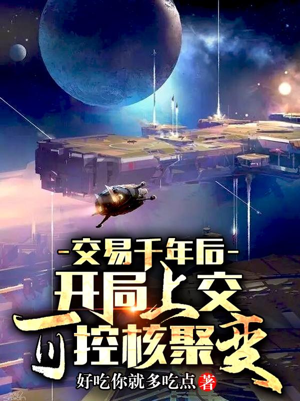 完整版《交易千年后，开局上交可控核聚变》txt下载