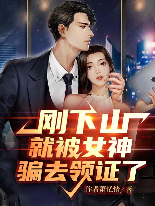 小说《刚下山就被女神骗去领证了》在线全文阅读