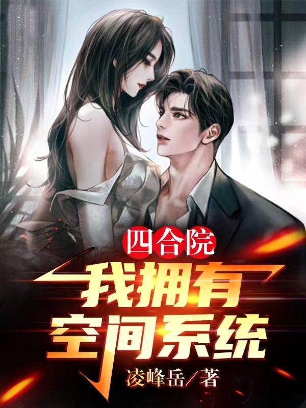 四合院：我拥有空间系统凌峰岳，四合院：我拥有空间系统小说免费阅读