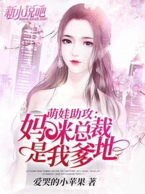 萌娃助攻：妈咪，总裁是我爹地小说，萌娃助攻：妈咪，总裁是我爹地免费阅读