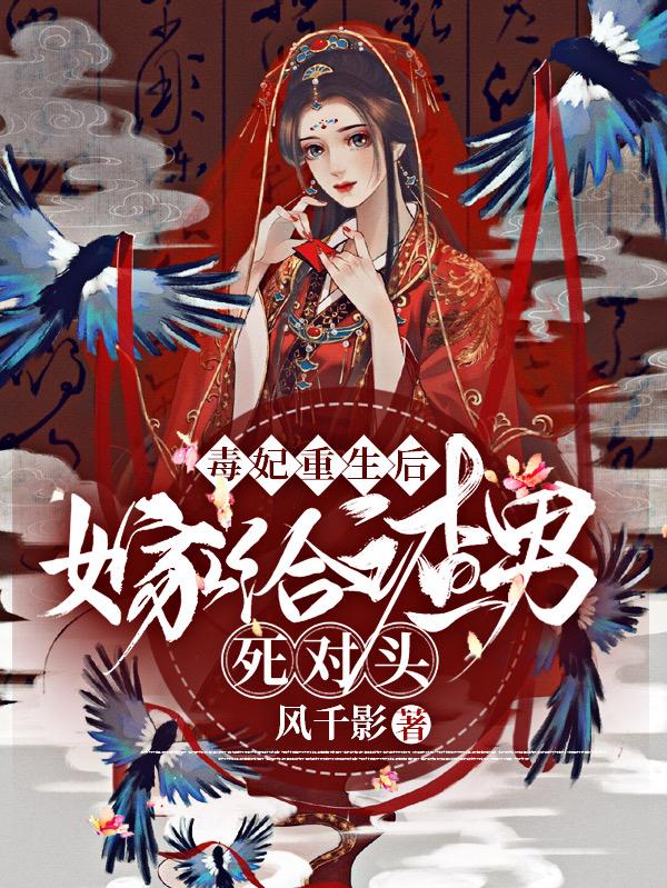完整版《毒妃重生后，嫁给渣男死对头》txt下载-瑞奇文学