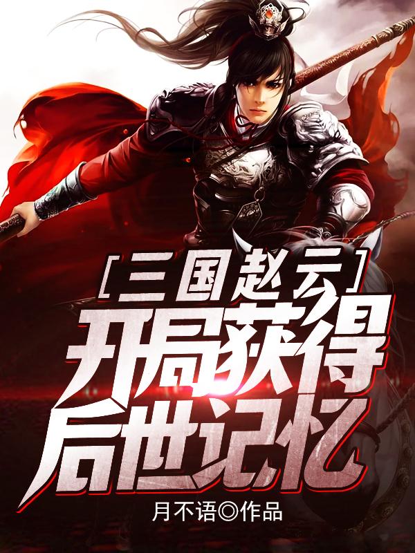 完整版《三国赵云，开局获得后世记忆》txt下载-优文网