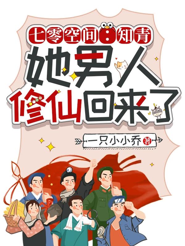 方乔程柏东小说《七零空间：知青她男人修仙回来了》在线阅读-优文网