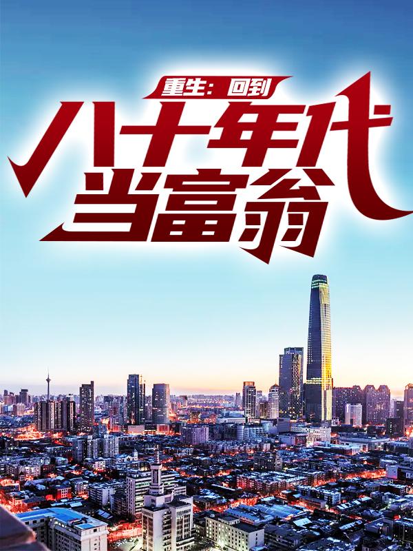 主人公叫叶不凡马宝财的小说重生：回到八十年代当富翁在线阅读全文-经典文学