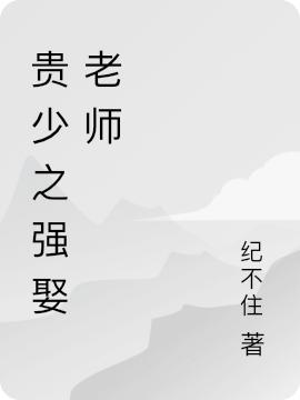 贵少之强娶老师最新章节，贵少之强娶老师免费阅读