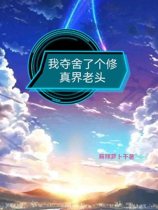 完整版《我夺舍了个修真界老头》txt下载