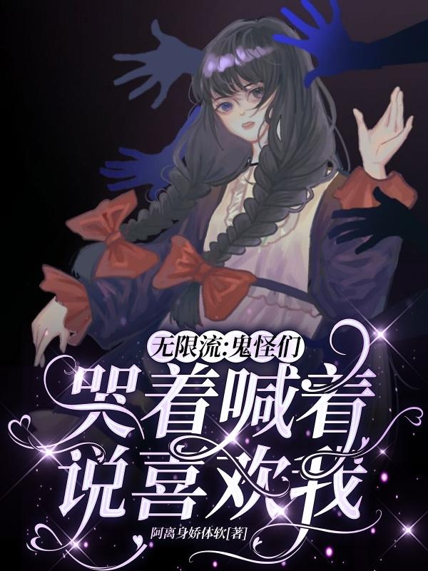 江绵小说《无限流：鬼怪们哭着喊着说喜欢我》在线阅读