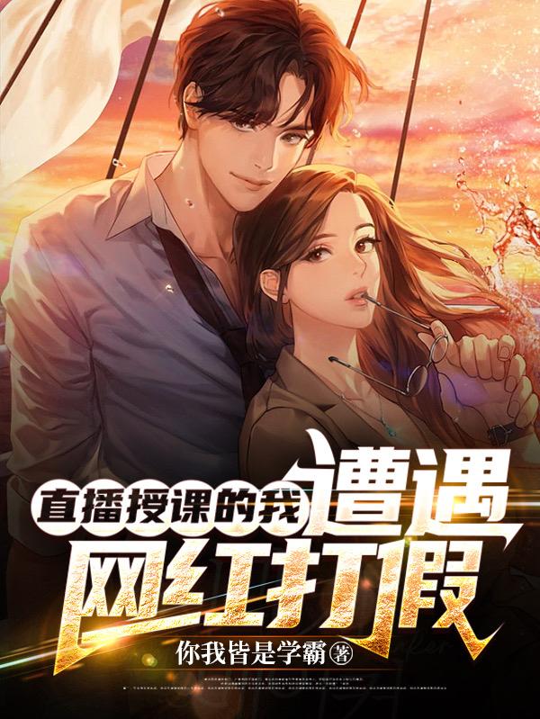 小说《直播授课的我，遭遇网红打假》在线全文阅读