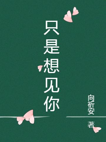 只是想见你最新章节，只是想见你免费阅读