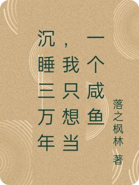 求沉睡三万年，我只想当一个咸鱼小说免费资源