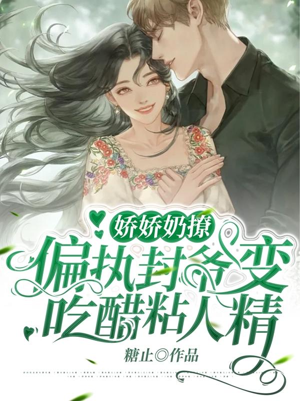 求娇娇奶撩！偏执封爷变吃醋粘人精小说免费资源
