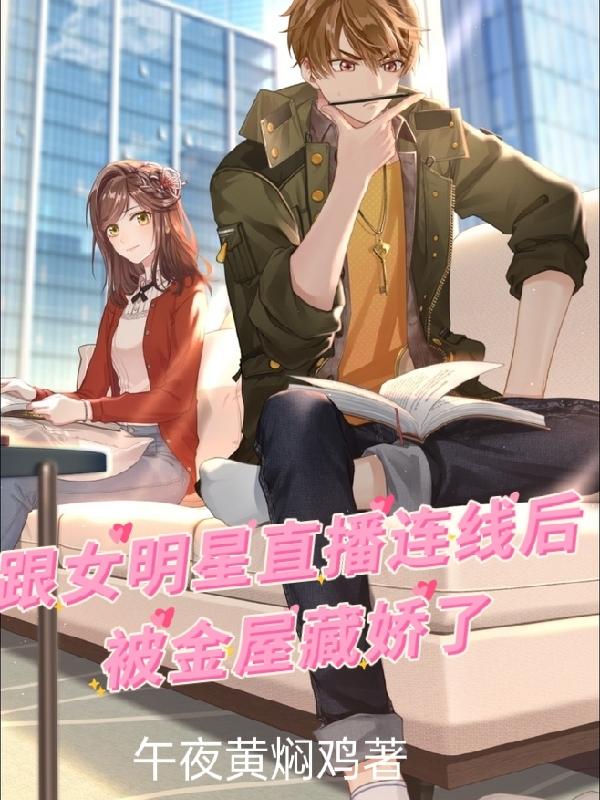 小说《跟女明星直播连线后被金屋藏娇了》在线全文阅读-瑞奇文学