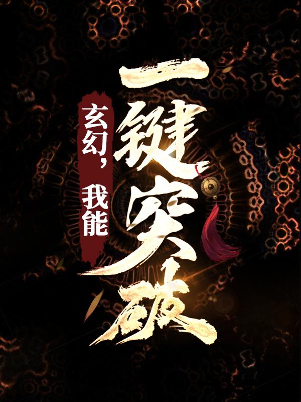 已完结小说《玄幻，我能一键突破》全文免费阅读-经典文学