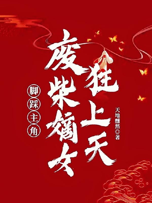 脚踩主角，废柴嫡女狂上天云火沈千问小说免费阅读