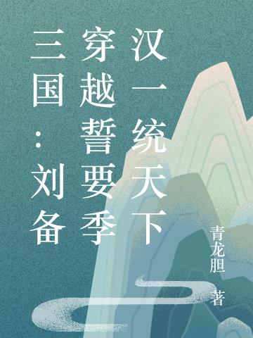 完整版《三国：刘备穿越誓要季汉一统天下》txt下载