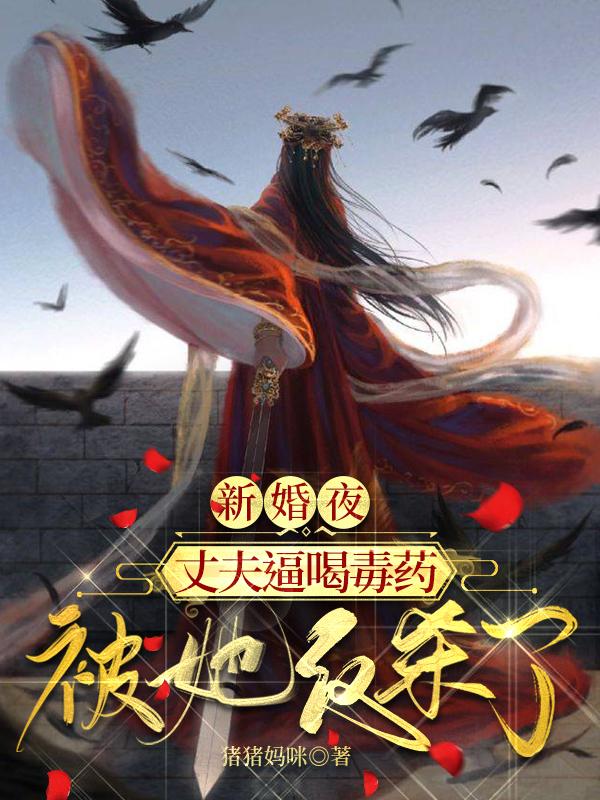 小说《新婚夜，丈夫逼喝毒药被她反杀了》全文免费阅读