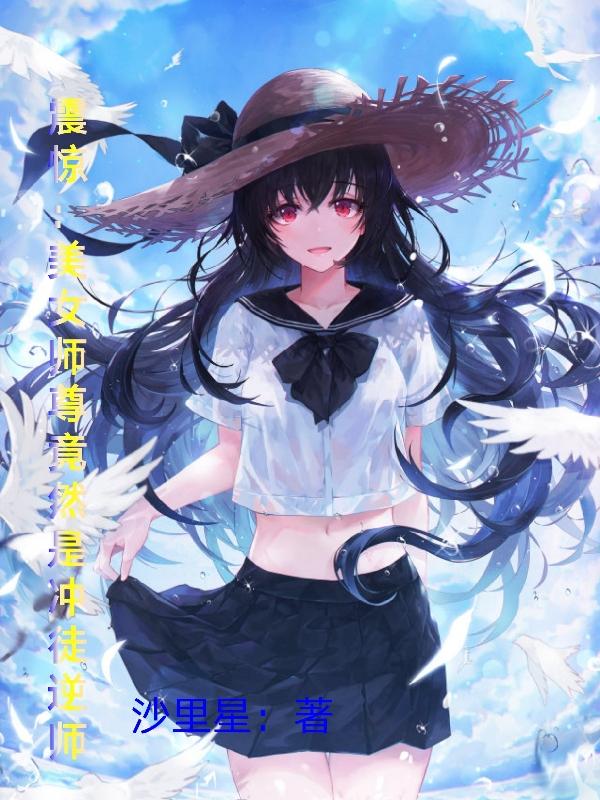 求震惊：美女师尊竟然是冲徒逆师小说免费资源