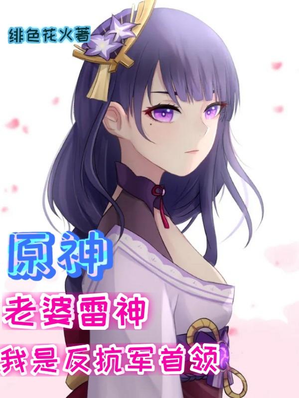 原神：老婆雷神，我是反抗军首领最新章节，原神：老婆雷神，我是反抗军首领免费阅读