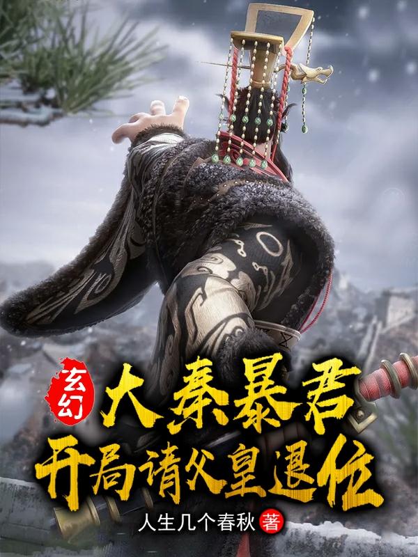 玄幻：大秦暴君，开局请父皇退位
最新章节，玄幻：大秦暴君，开局请父皇退位
免费阅读