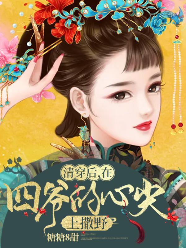 完整版《清穿后，在四爷的心尖上撒野》txt下载