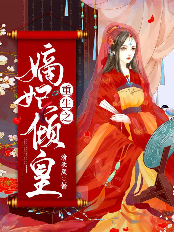 重生之嫡妃倾皇免费阅读，重生之嫡妃倾皇章节目录