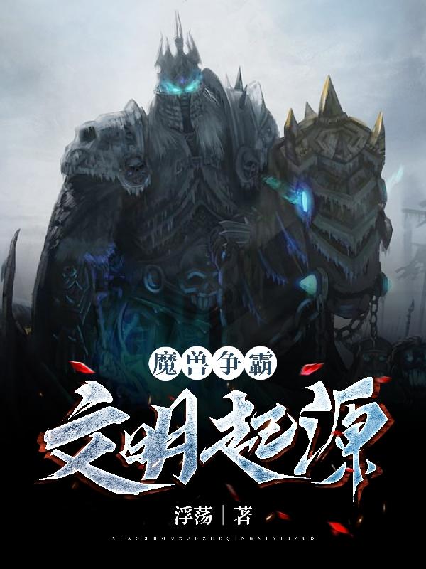 小说《魔兽争霸：文明起源》全文免费阅读