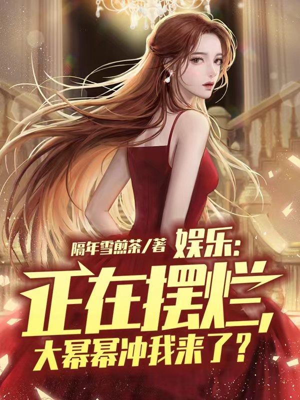 小说《娱乐：正在摆烂，大幂幂冲我来了？》全文阅读-优文网