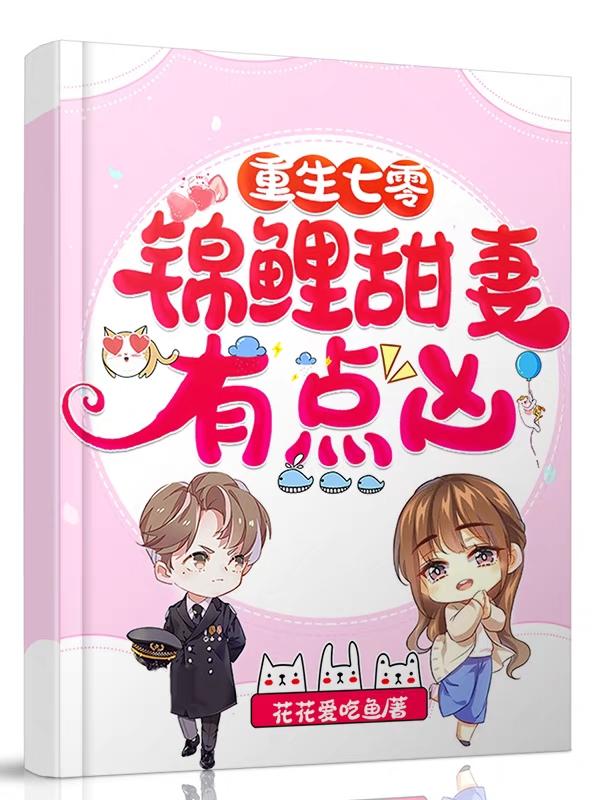 重生七零：锦鲤甜妻有点凶花花爱吃鱼，重生七零：锦鲤甜妻有点凶小说免费阅读