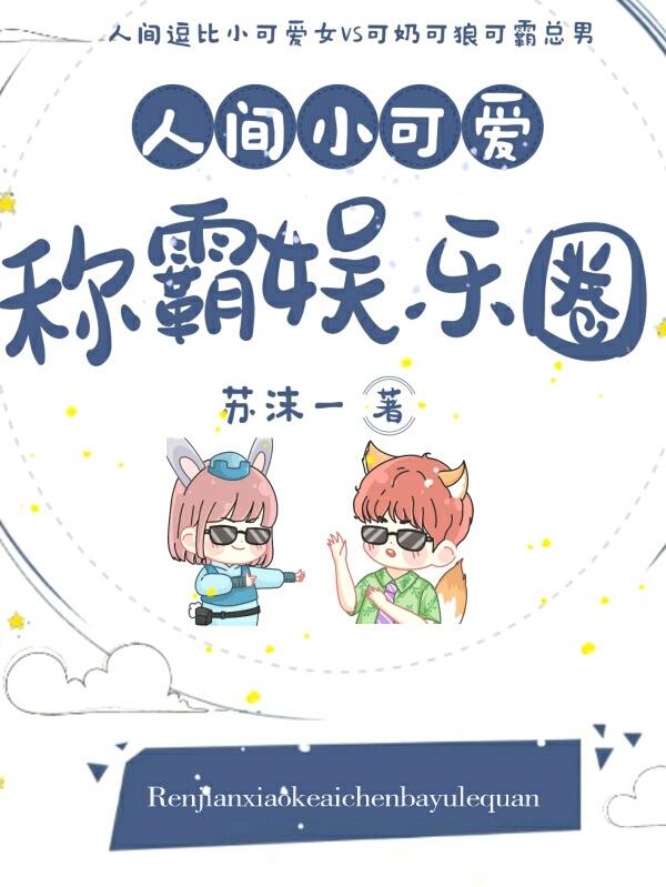 小说《人间小可爱称霸娱乐圈》在线全文阅读
