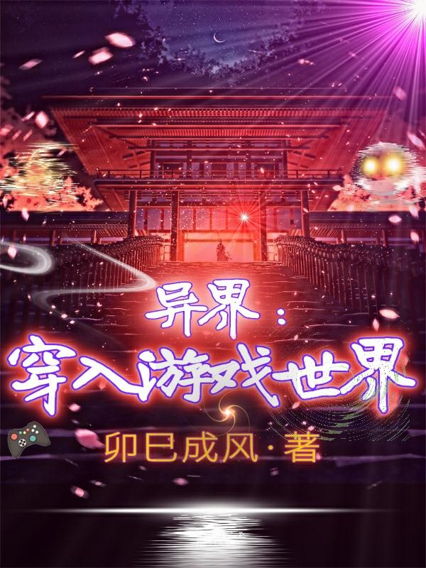 异界：穿入游戏世界卯巳成风，异界：穿入游戏世界小说免费阅读