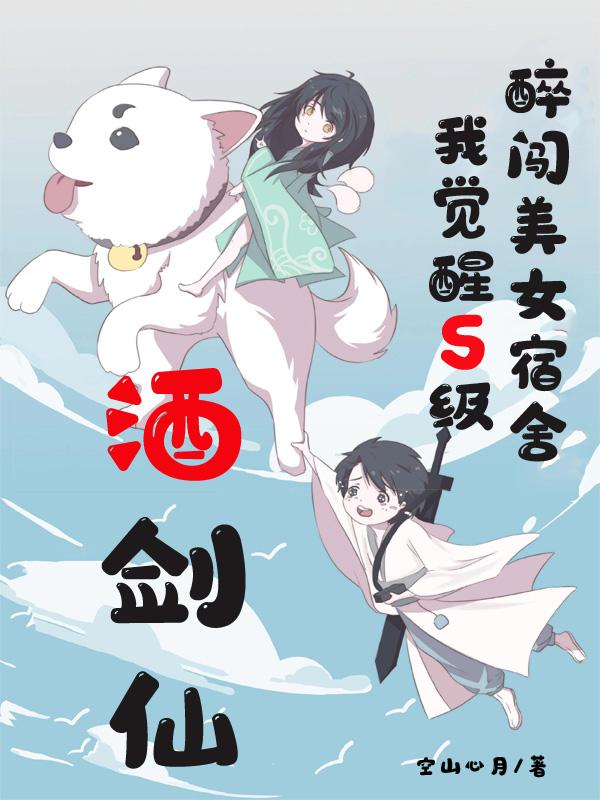 求醉闯美女宿舍，我觉醒S级酒剑仙小说免费资源