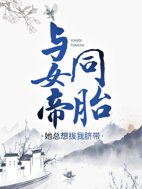 与女帝同胎，她总想拔我脐带最新章节，与女帝同胎，她总想拔我脐带全文在线阅读-美文小说