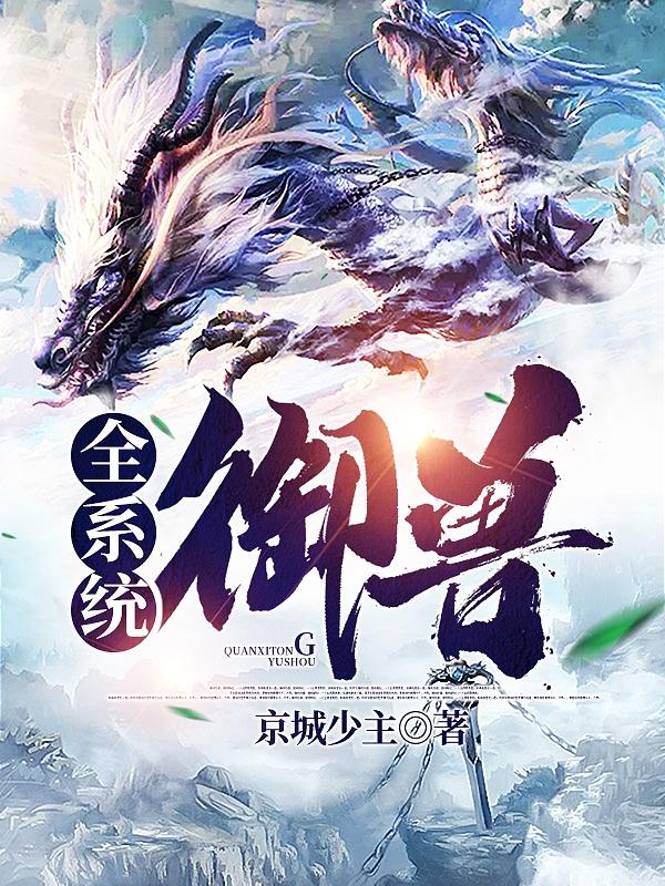 全系统御兽免费阅读，全系统御兽章节目录-优文网