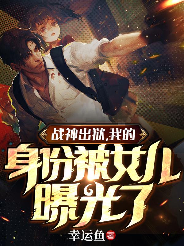 战神出狱，我的身份被女儿曝光了（苏放楚伊人）在线免费阅读-优文网