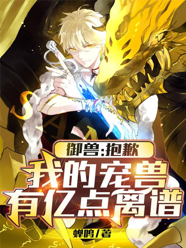 小说《御兽：抱歉，我的宠兽有亿点离谱》全文免费阅读