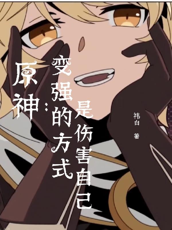 原神：变强的方式是伤害自己祎白，原神：变强的方式是伤害自己小说免费阅读