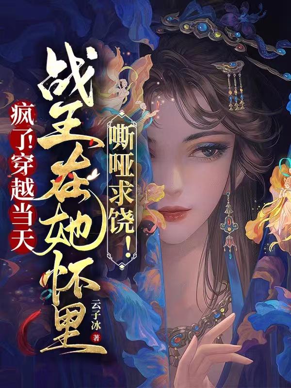 疯了！穿越当天，战王在她怀里嘶哑求饶！小说，疯了！穿越当天，战王在她怀里嘶哑求饶！在线阅读