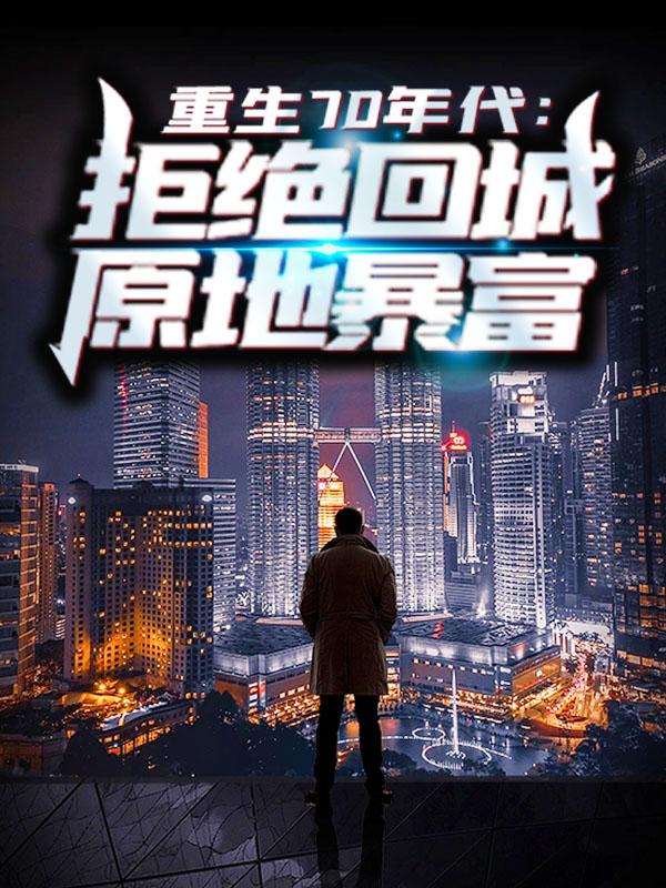 男女主人公周扬李幼薇小说重生70年代：拒绝回城，原地暴富全文免费阅读