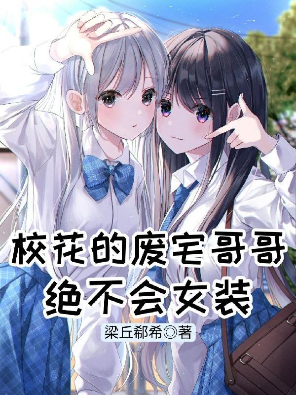 小说《校花的废宅哥哥绝不会女装
》在线全文阅读