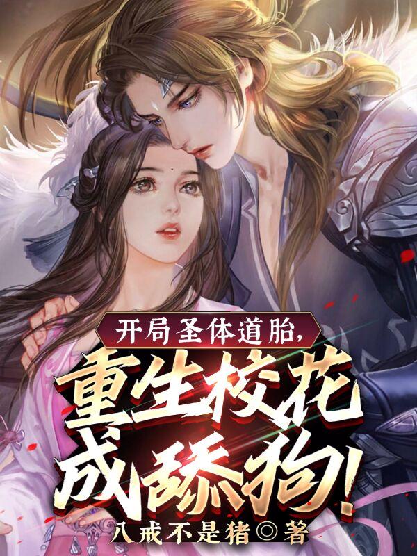 小说《开局圣体道胎，重生校花成舔狗！》在线全文阅读