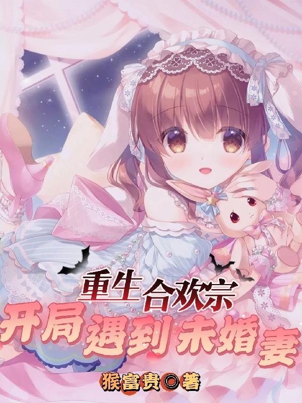 求重生合欢宗开局遇到未婚妻小说免费资源
