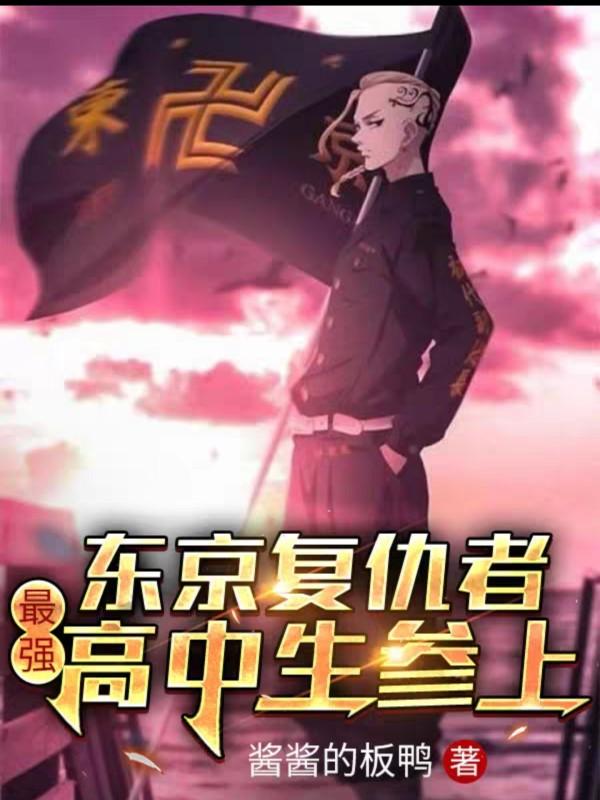 东京复仇者，最强高中生参上！最新章节，东京复仇者，最强高中生参上！免费阅读