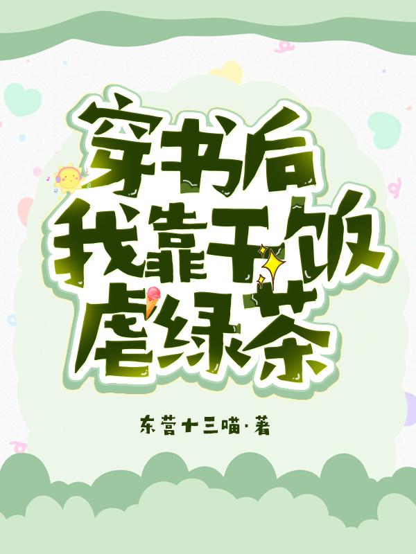 穿书后，我靠干饭虐绿茶小说，穿书后，我靠干饭虐绿茶全文在线阅读