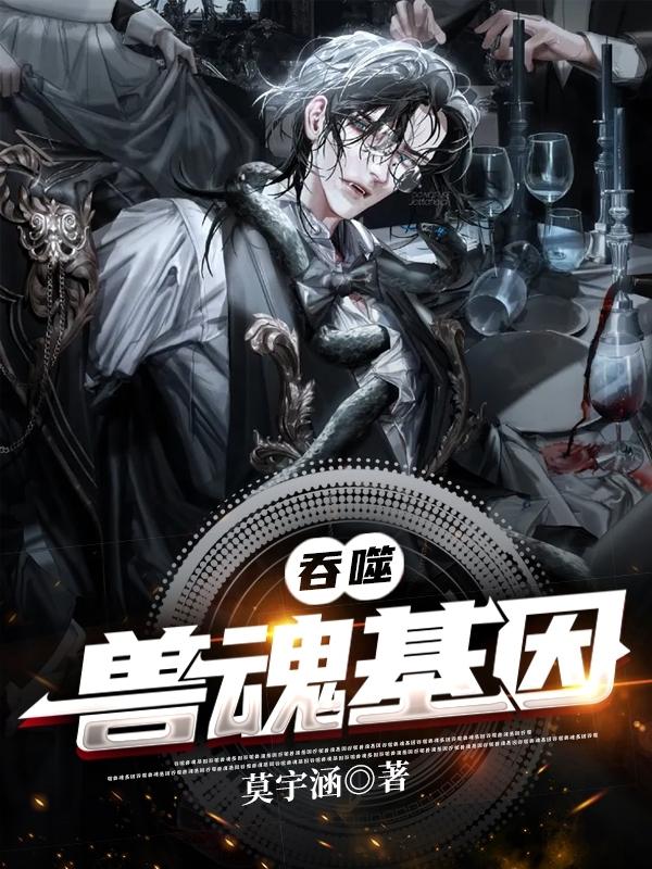 求吞噬兽魂基因小说免费资源