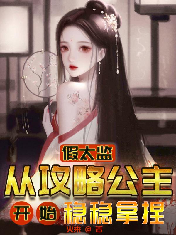 完整版《假太监：从攻略公主开始稳稳拿捏》txt下载