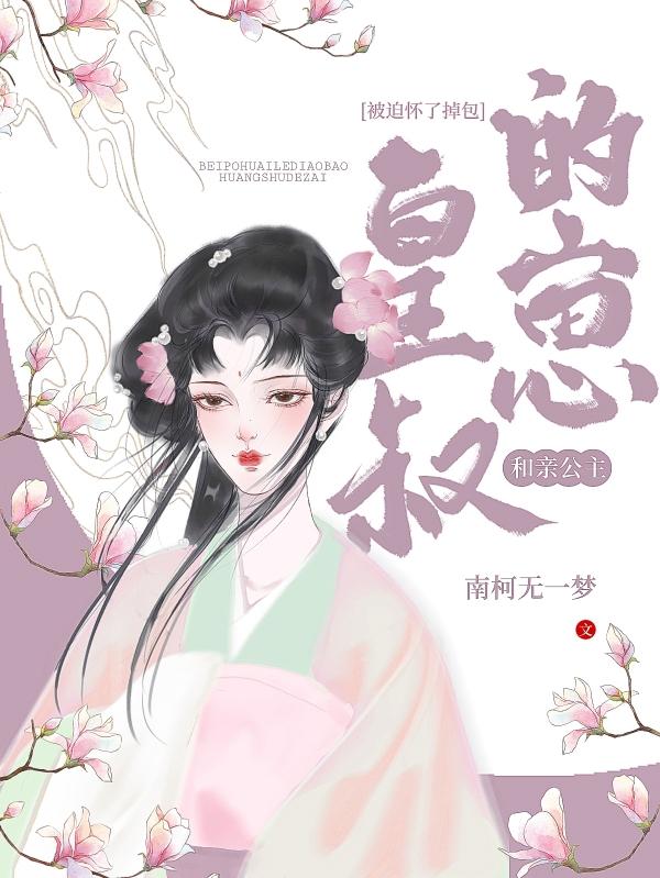 和亲公主：被迫怀了掉包皇叔的崽南柯无一梦，和亲公主：被迫怀了掉包皇叔的崽小说免费阅读