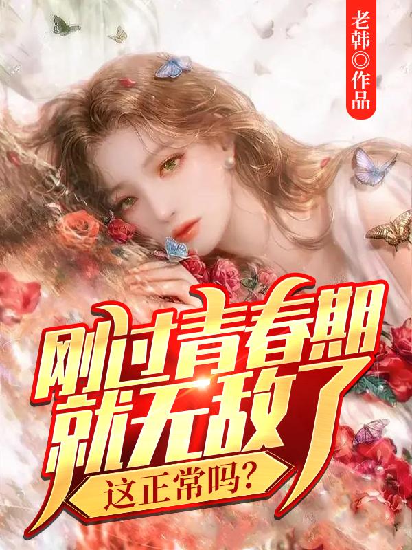 《刚过青春期就无敌了，这正常吗？》小说全文在线试读，《刚过青春期就无敌了，这正常吗？》最新章节目录